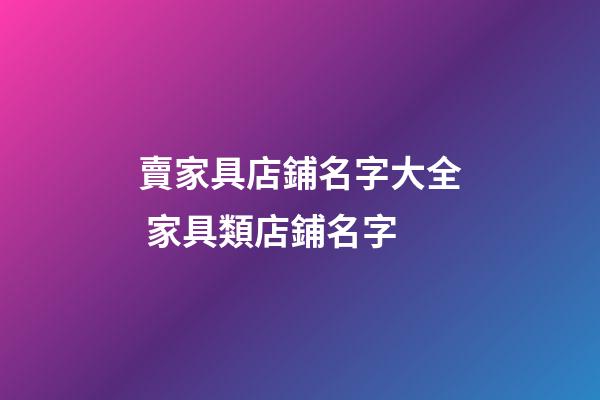 賣家具店鋪名字大全 家具類店鋪名字-第1張-店鋪起名-玄機派